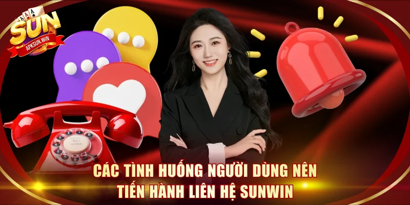 Các tình huống người dùng nên tiến hành liên hệ Sunwin