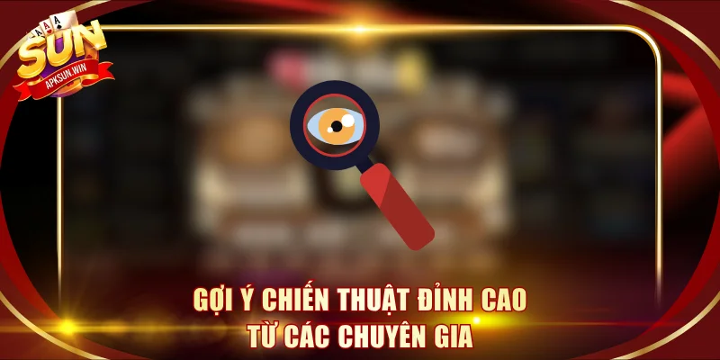 Gợi ý chiến thuật đỉnh cao từ các chuyên gia