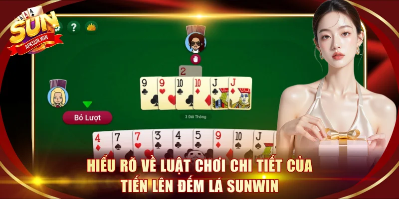 Hiểu rõ về luật chơi chi tiết của Tiến Lên đếm lá Sunwin